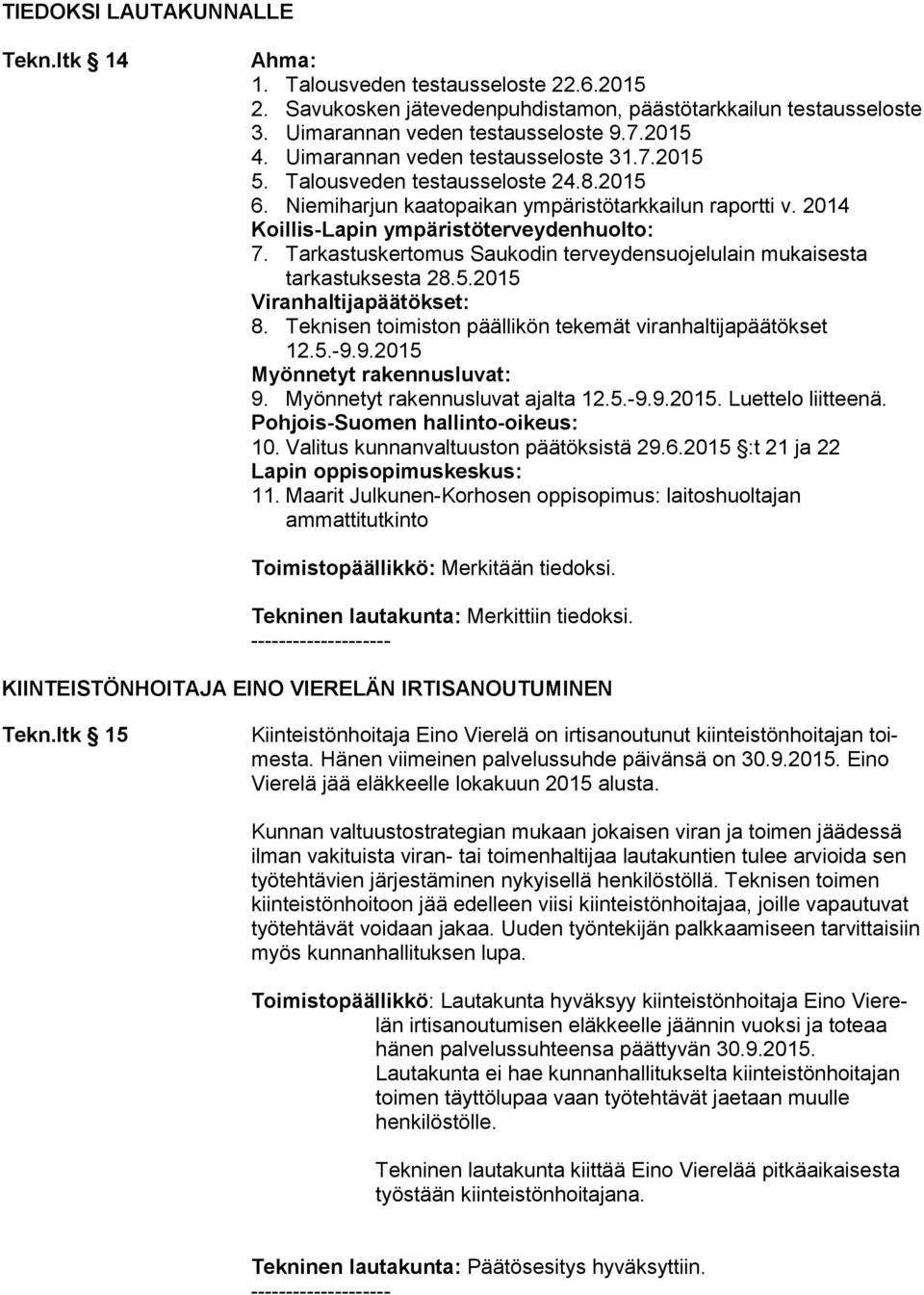 Tarkastuskertomus Saukodin terveydensuojelulain mukaisesta tarkastuksesta 28.5.2015 Viranhaltijapäätökset: 8. Teknisen toimiston päällikön tekemät viranhaltijapäätökset 12.5.-9.