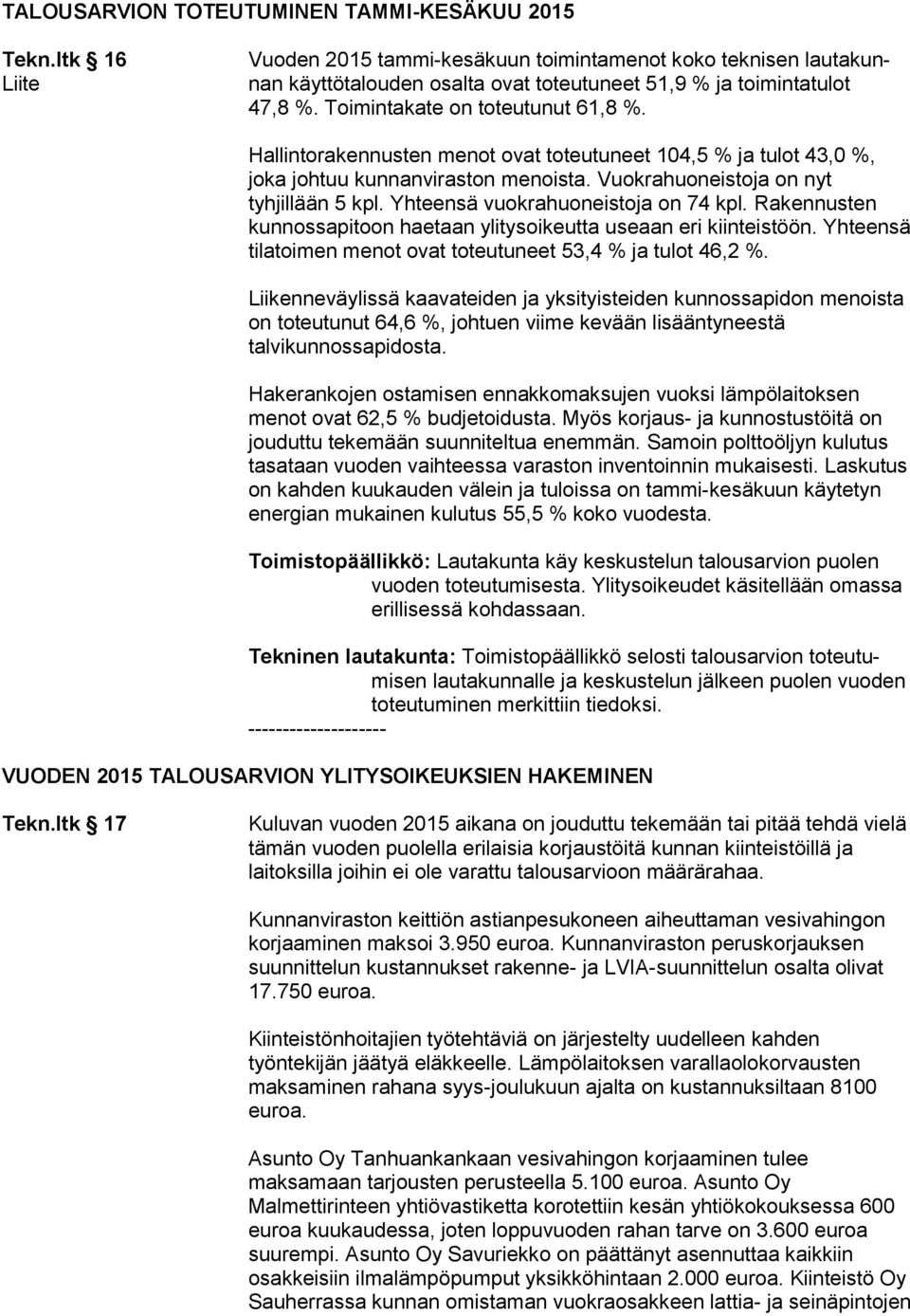 Yhteensä vuokrahuoneistoja on 74 kpl. Rakennusten kunnossapitoon haetaan ylitysoikeutta useaan eri kiinteistöön. Yhteensä tilatoimen menot ovat toteutuneet 53,4 % ja tulot 46,2 %.