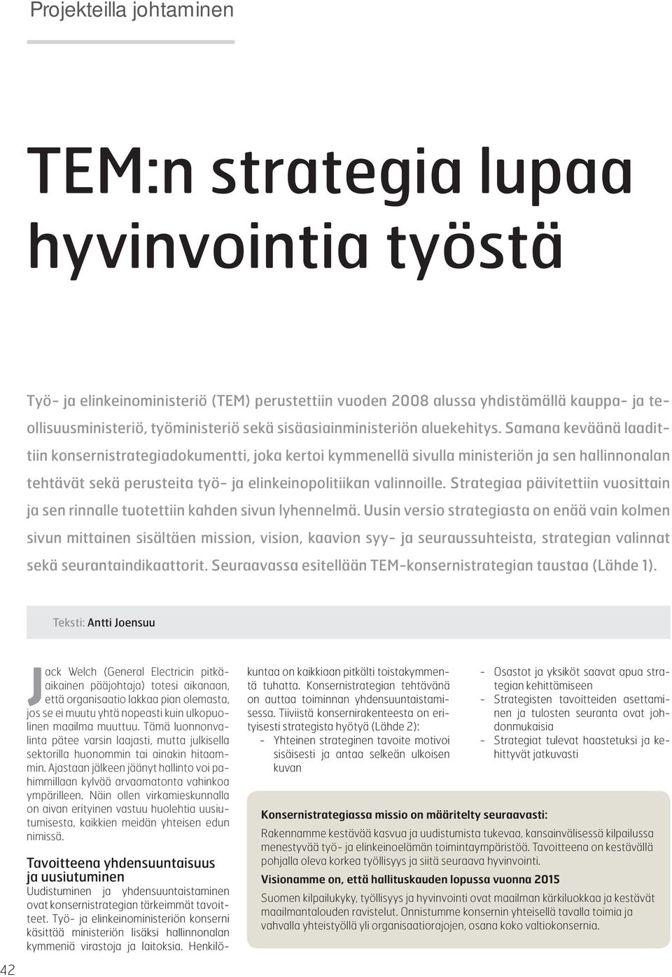 Samana keväänä laadittiin konsernistrategiadokumentti, joka kertoi kymmenellä sivulla ministeriön ja sen hallinnonalan tehtävät sekä perusteita työ- ja elinkeinopolitiikan valinnoille.