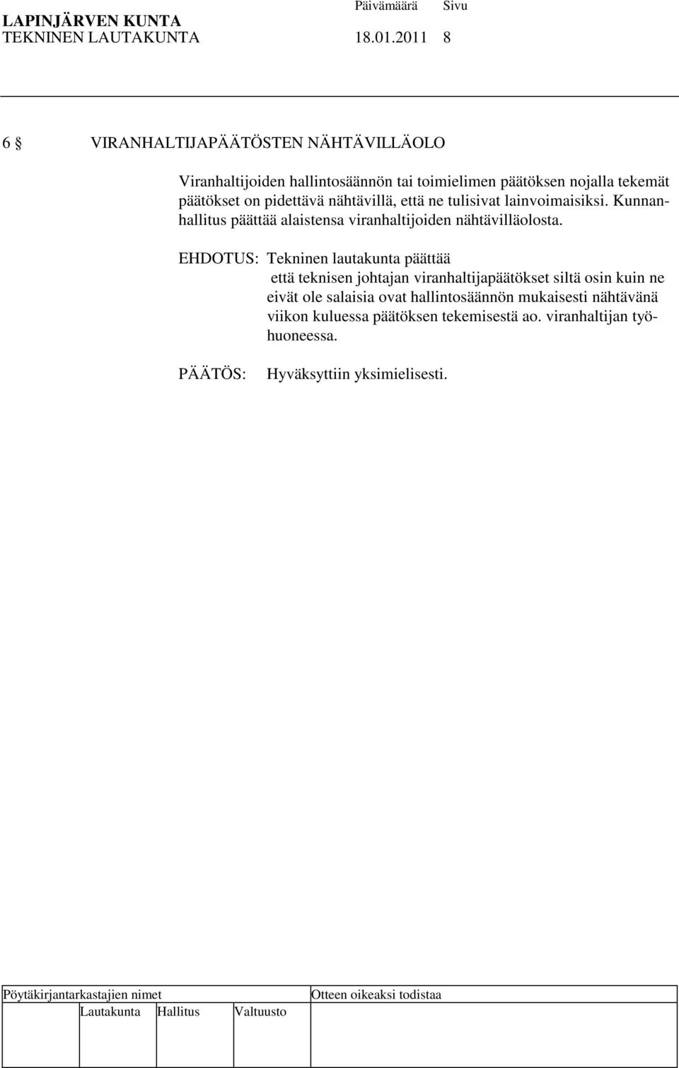 pidettävä nähtävillä, että ne tulisivat lainvoimaisiksi. Kunnanhallitus päättää alaistensa viranhaltijoiden nähtävilläolosta.