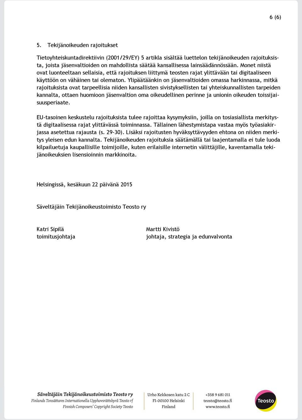 lainsäädännössään. Monet niistä ovat luonteeltaan sellaisia, että rajoituksen liittymä teosten rajat ylittävään tai digitaaliseen käyttöön on vähäinen tai olematon.