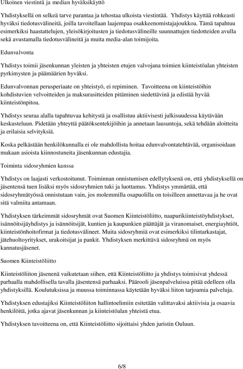 Tämä tapahtuu esimerkiksi haastattelujen, yleisökirjoitusten ja tiedotusvälineille suunnattujen tiedotteiden avulla sekä avustamalla tiedotusvälineitä ja muita media-alan toimijoita.