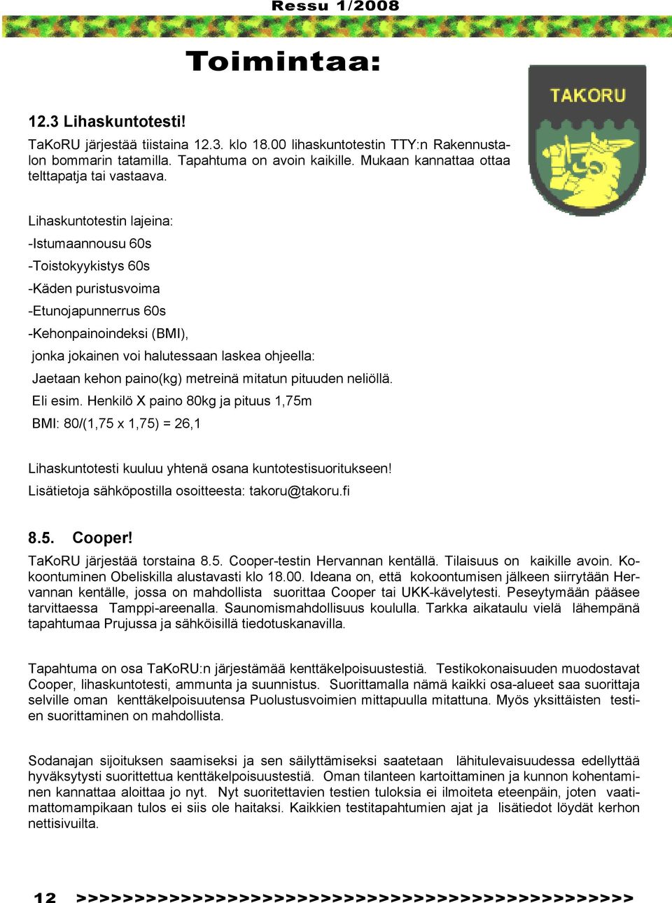 Lihaskuntotestin lajeina: -Istumaannousu 60s -Toistokyykistys 60s -Käden puristusvoima -Etunojapunnerrus 60s -Kehonpainoindeksi (BMI), jonka jokainen voi halutessaan laskea ohjeella: Jaetaan kehon