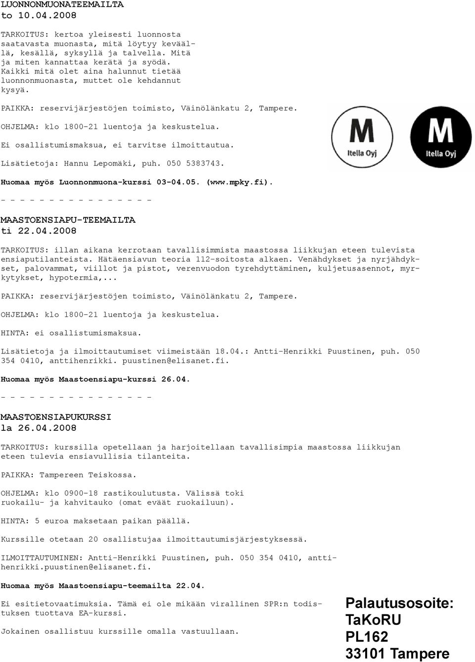 Ei osallistumismaksua, ei tarvitse ilmoittautua. Lisätietoja: Hannu Lepomäki, puh. 050 5383743. Huomaa myös Luonnonmuona-kurssi 03-04.05. (www.mpky.fi).