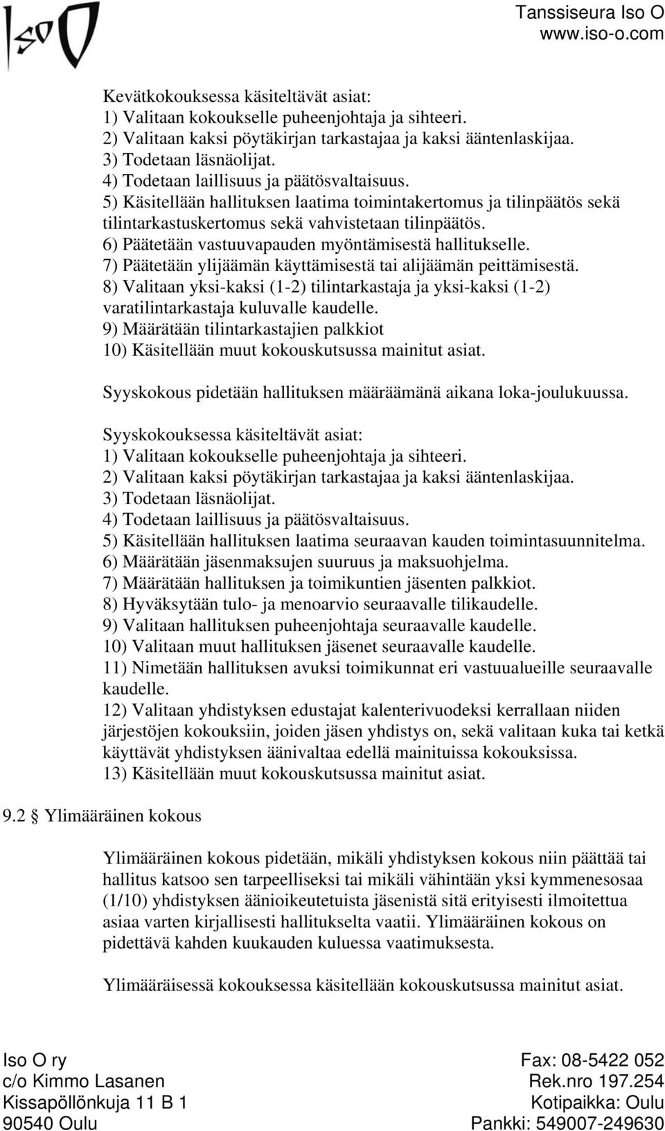 6) Päätetään vastuuvapauden myöntämisestä hallitukselle. 7) Päätetään ylijäämän käyttämisestä tai alijäämän peittämisestä.