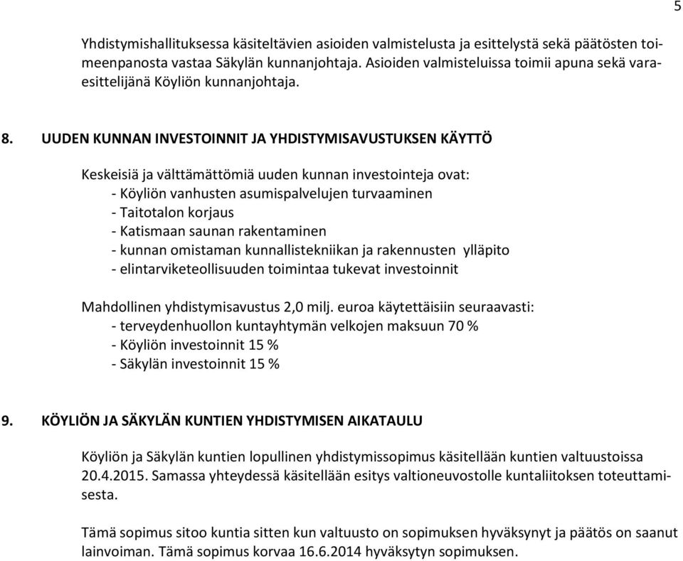 UUDEN KUNNAN INVESTOINNIT JA YHDISTYMISAVUSTUKSEN KÄYTTÖ Keskeisiä ja välttämättömiä uuden kunnan investointeja ovat: - Köyliön vanhusten asumispalvelujen turvaaminen - Taitotalon korjaus - Katismaan