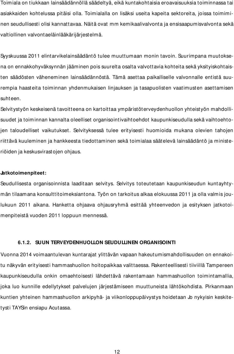 Näitä ovat mm kemikaalivalvonta ja ensisaapumisvalvonta sekä valtiollinen valvontaeläinlääkärijärjestelmä. Syyskuussa 2011 elintarvikelainsäädäntö tulee muuttumaan monin tavoin.