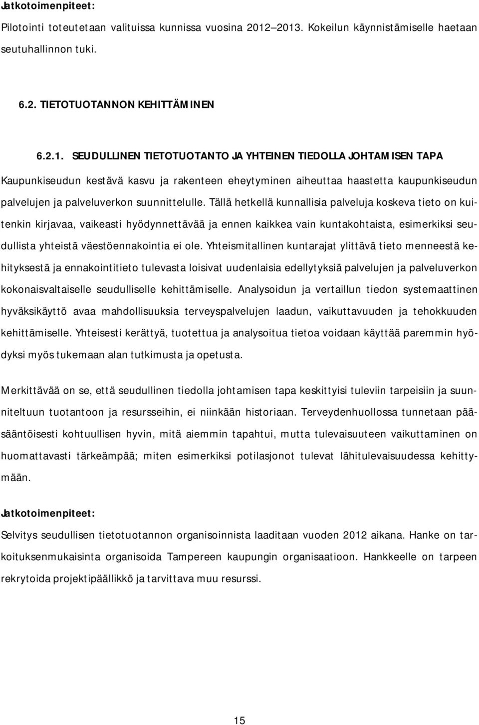 Tällä hetkellä kunnallisia palveluja koskeva tieto on kuitenkin kirjavaa, vaikeasti hyödynnettävää ja ennen kaikkea vain kuntakohtaista, esimerkiksi seudullista yhteistä väestöennakointia ei ole.