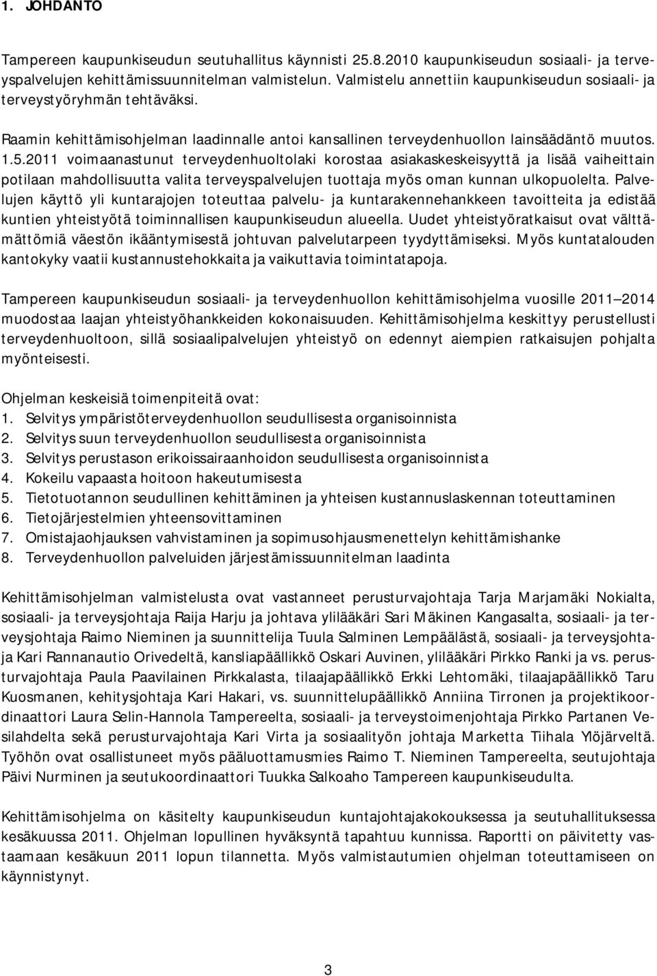 2011 voimaanastunut terveydenhuoltolaki korostaa asiakaskeskeisyyttä ja lisää vaiheittain potilaan mahdollisuutta valita terveyspalvelujen tuottaja myös oman kunnan ulkopuolelta.