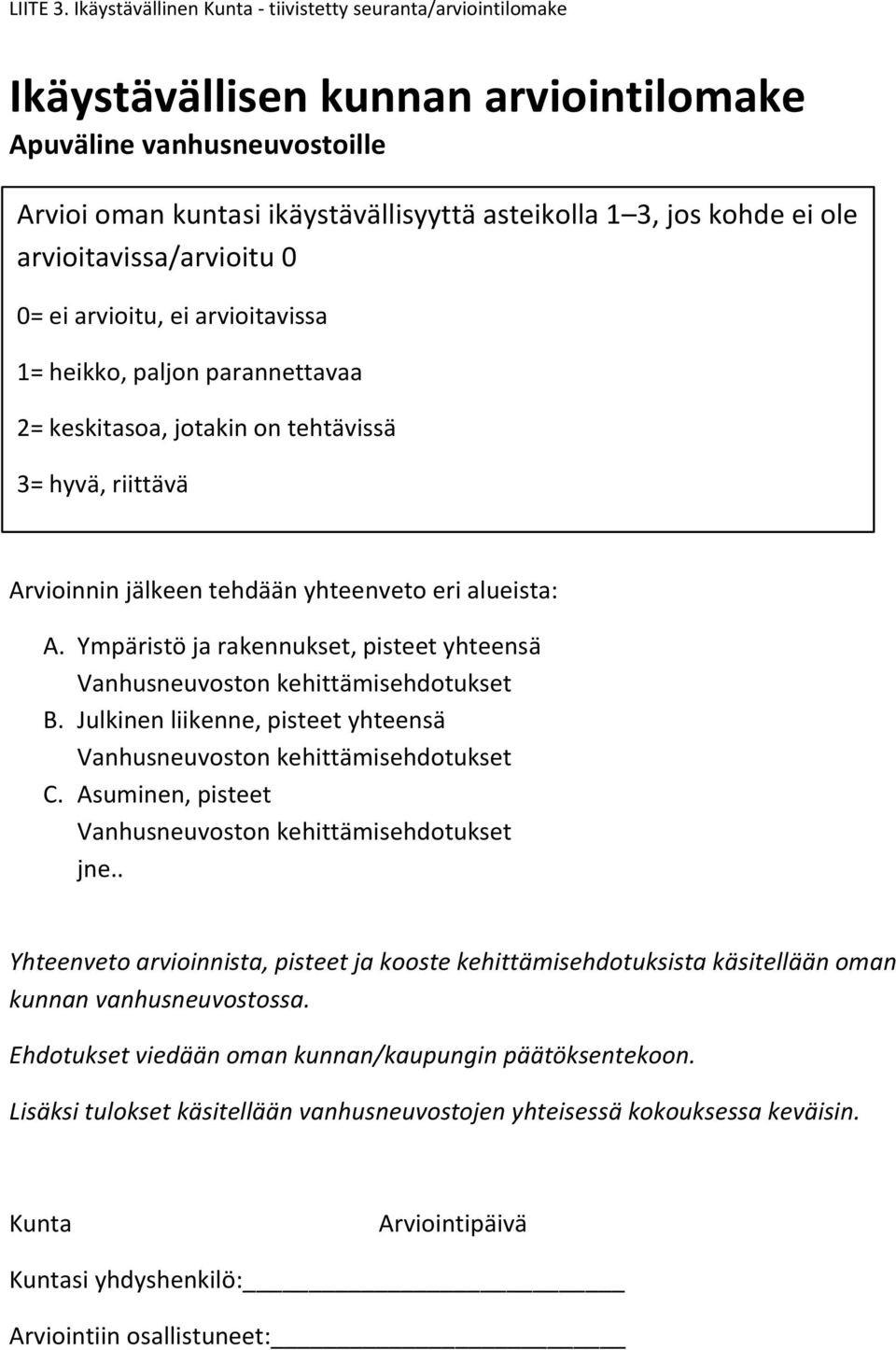 arvioitavissa/arvioitu 0 0= ei arvioitu, ei arvioitavissa 1= heikko, paljon parannettavaa 2= keskitasoa, jotakin on tehtävissä 3= hyvä, riittävä Arvioinnin jälkeen tehdään yhteenveto eri alueista: A.