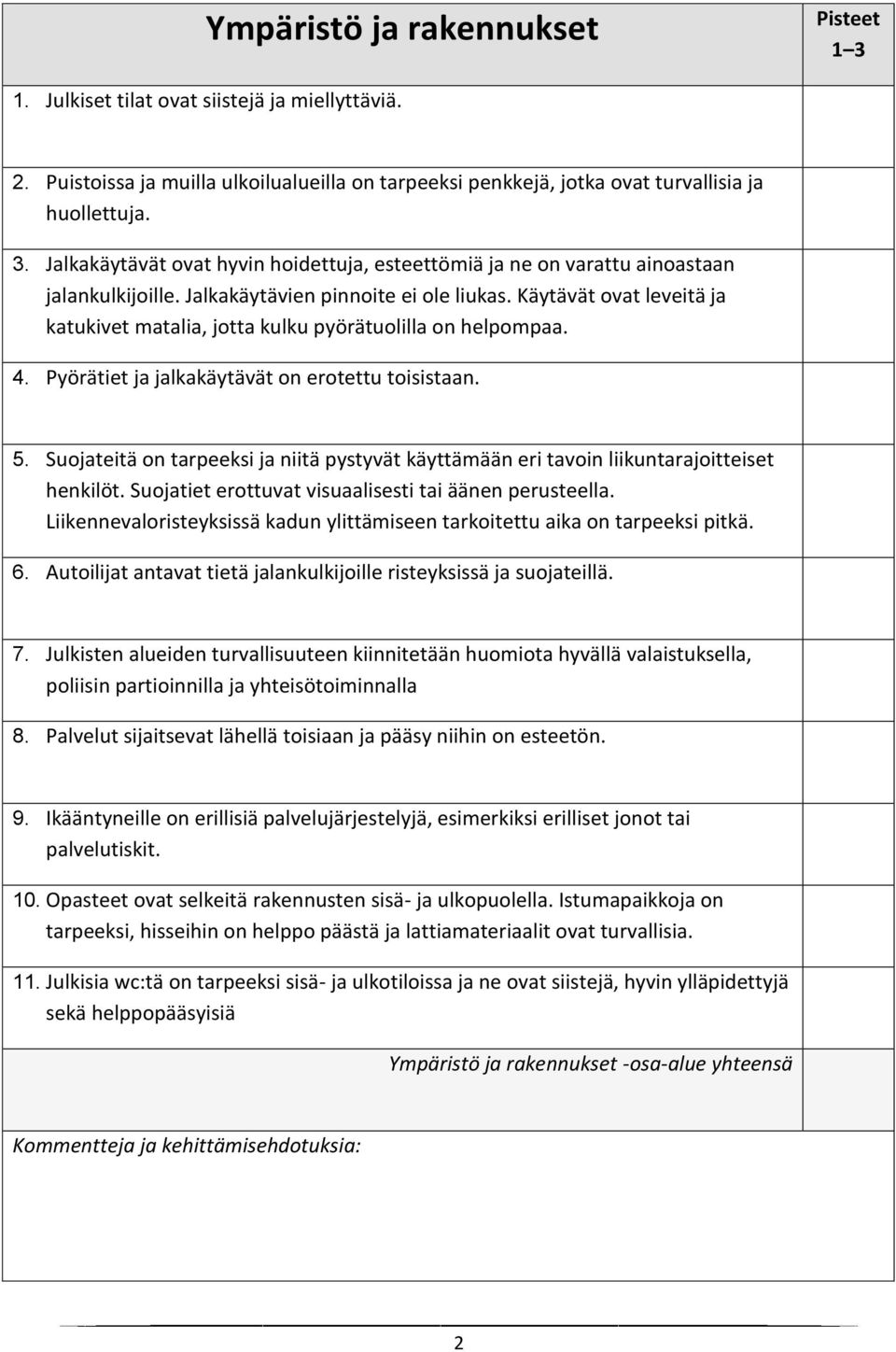 Käytävät ovat leveitä ja katukivet matalia, jotta kulku pyörätuolilla on helpompaa. 4. Pyörätiet ja jalkakäytävät on erotettu toisistaan. 5.