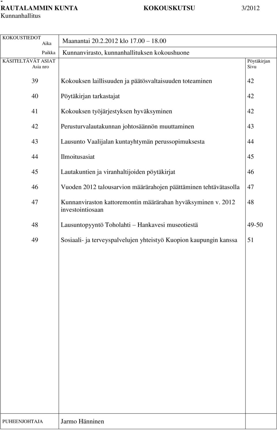 Pöytäkirjan tarkastajat Kokouksen työjärjestyksen hyväksyminen Perusturvalautakunnan johtosäännön muuttaminen Lausunto Vaalijalan kuntayhtymän perussopimuksesta Ilmoitusasiat Lautakuntien ja