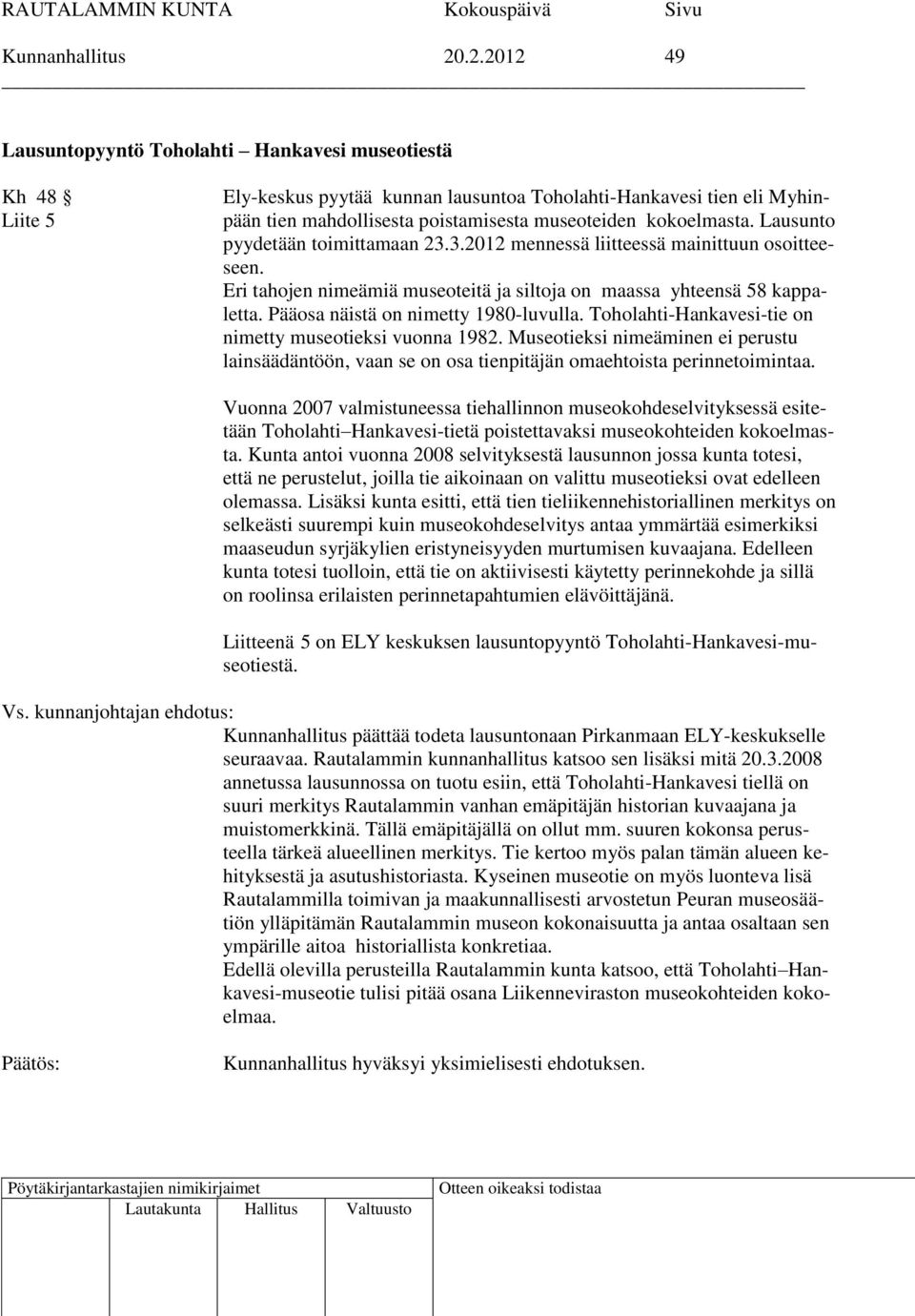 kokoelmasta. Lausunto pyydetään toimittamaan 23.3.2012 mennessä liitteessä mainittuun osoitteeseen. Eri tahojen nimeämiä museoteitä ja siltoja on maassa yhteensä 58 kappaletta.