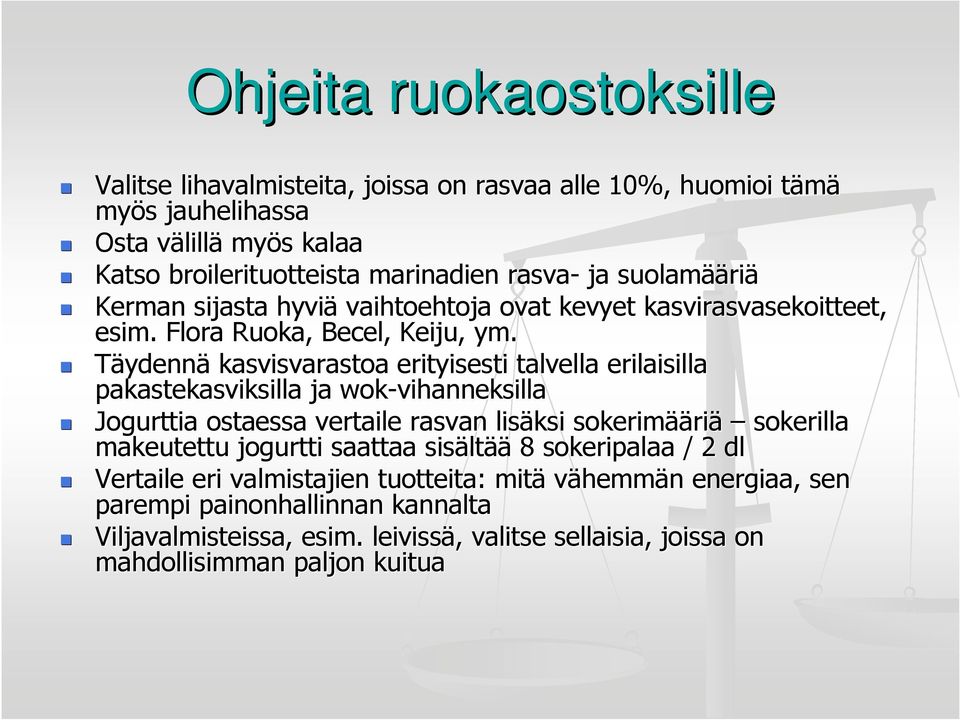 Täydennä kasvisvarastoa erityisesti talvella erilaisilla pakastekasviksilla ja wok-vihanneksilla Jogurttia ostaessa vertaile rasvan lisäksi sokerimää ääriä sokerilla makeutettu