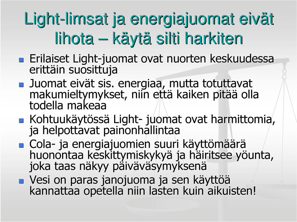 energiaa, mutta totuttavat makumieltymykset, niin että kaiken pitää olla todella makeaa Kohtuukäyt ytössä Light- juomat ovat harmittomia,