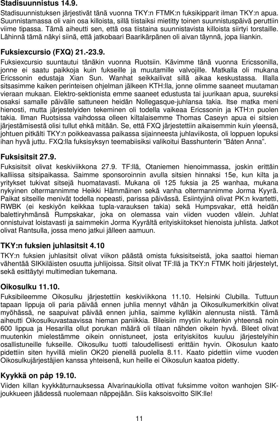 Lähinnä tämä näkyi siinä, että jatkobaari Baarikärpänen oli aivan täynnä, jopa liiankin. Fuksiexcursio (FXQ) 21.-23.9. Fuksiexcursio suuntautui tänäkin vuonna Ruotsiin.