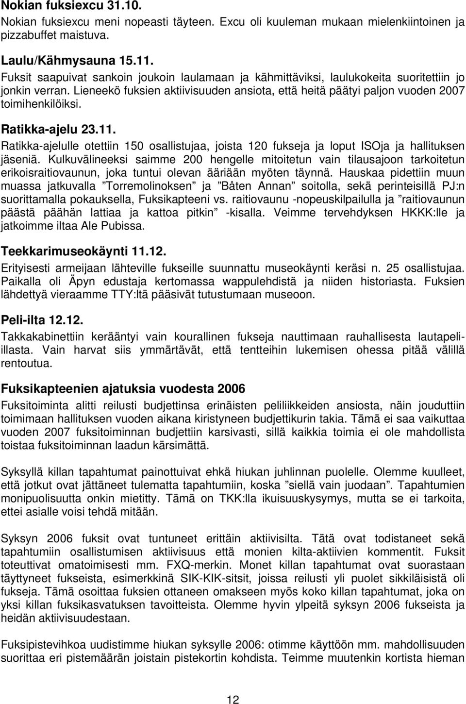 Ratikka-ajelu 23.11. Ratikka-ajelulle otettiin 150 osallistujaa, joista 120 fukseja ja loput ISOja ja hallituksen jäseniä.