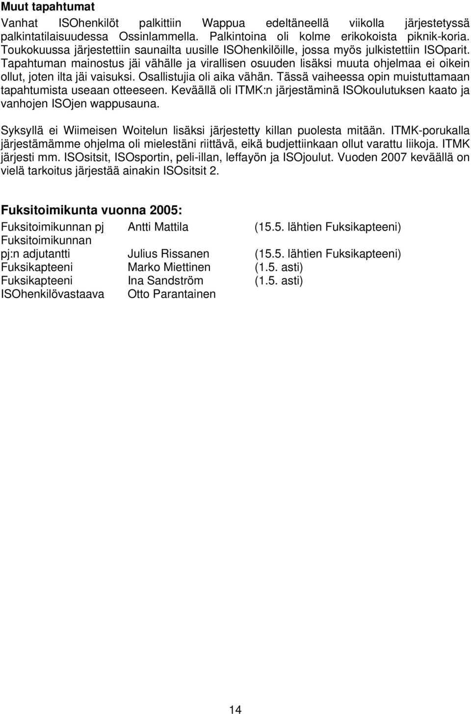 Tapahtuman mainostus jäi vähälle ja virallisen osuuden lisäksi muuta ohjelmaa ei oikein ollut, joten ilta jäi vaisuksi. Osallistujia oli aika vähän.