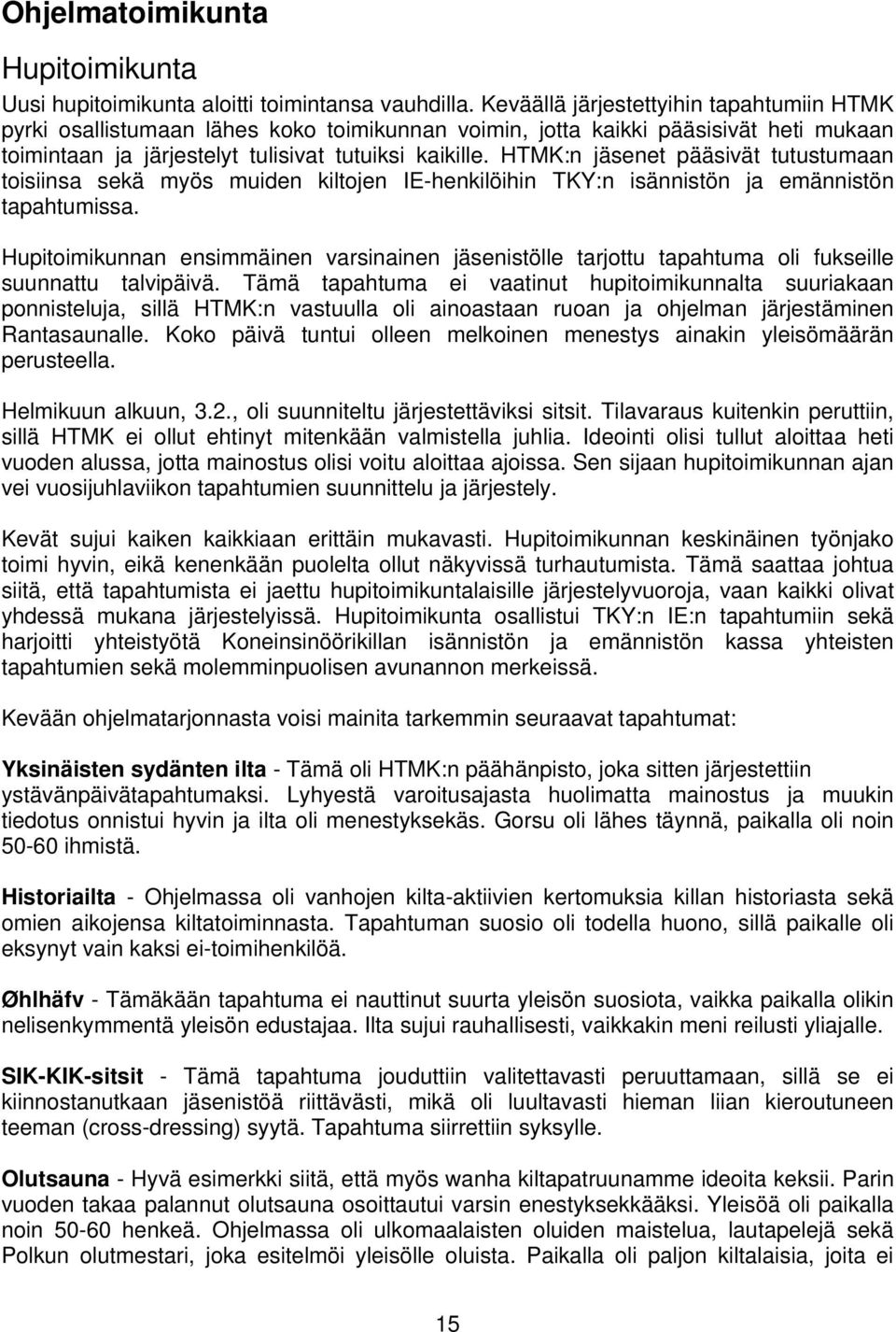 HTMK:n jäsenet pääsivät tutustumaan toisiinsa sekä myös muiden kiltojen IE-henkilöihin TKY:n isännistön ja emännistön tapahtumissa.