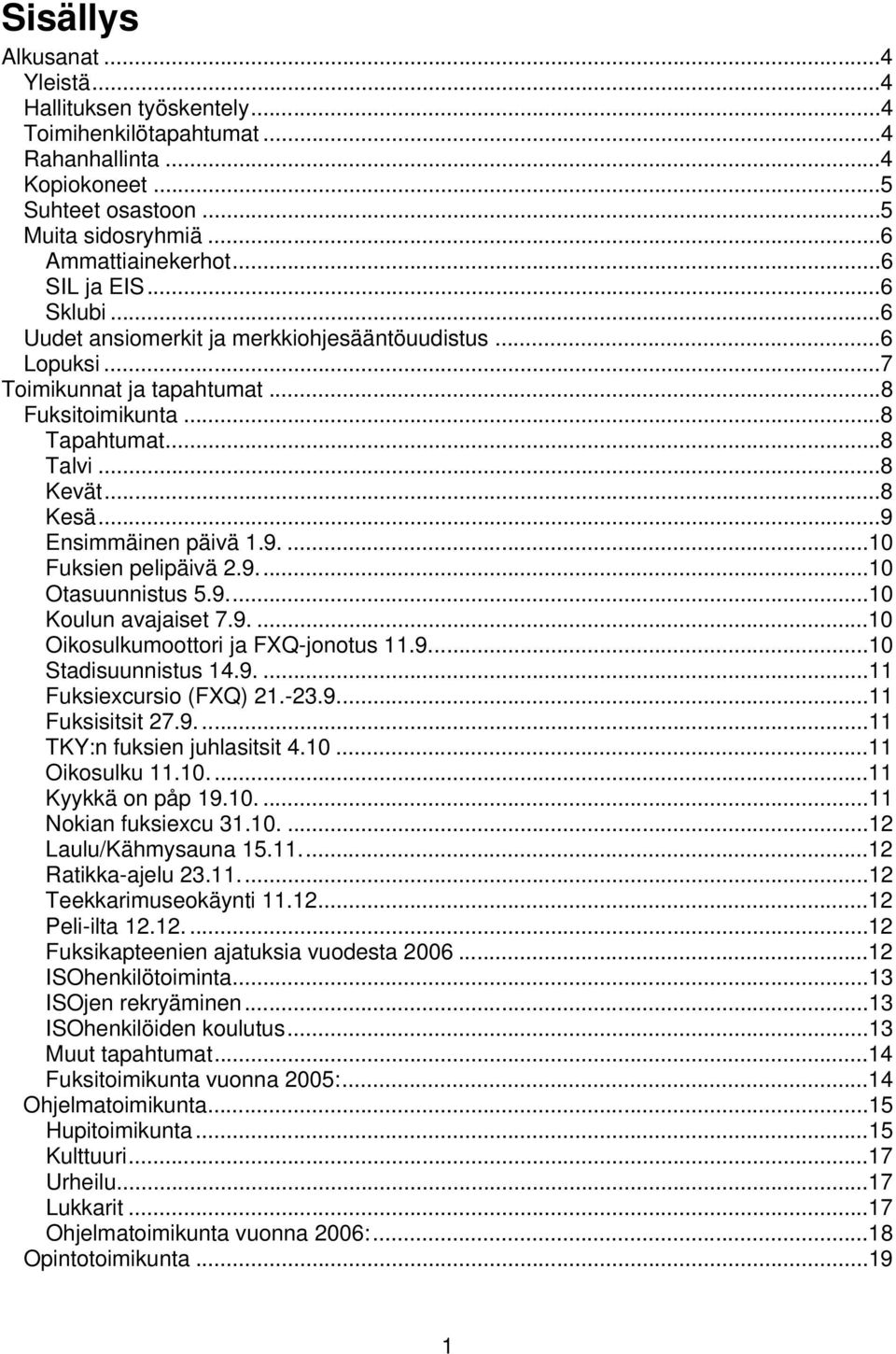 9...10 Otasuunnistus 5.9...10 Koulun avajaiset 7.9....10 Oikosulkumoottori ja FXQ-jonotus 11.9...10 Stadisuunnistus 14.9....11 Fuksiexcursio (FXQ) 21.-23.9...11 Fuksisitsit 27.9....11 TKY:n fuksien juhlasitsit 4.