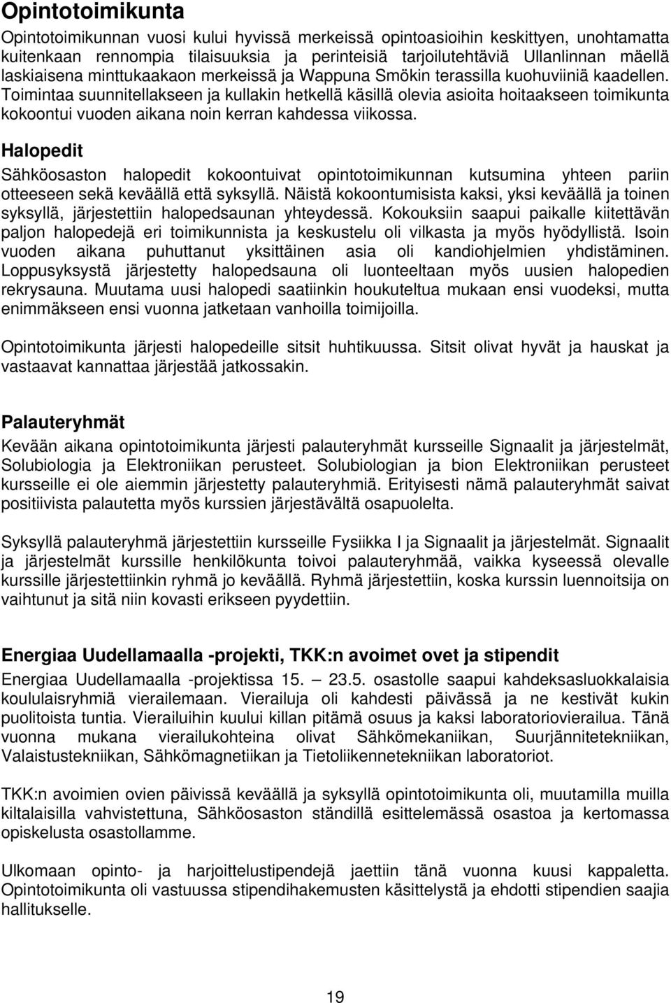 Toimintaa suunnitellakseen ja kullakin hetkellä käsillä olevia asioita hoitaakseen toimikunta kokoontui vuoden aikana noin kerran kahdessa viikossa.