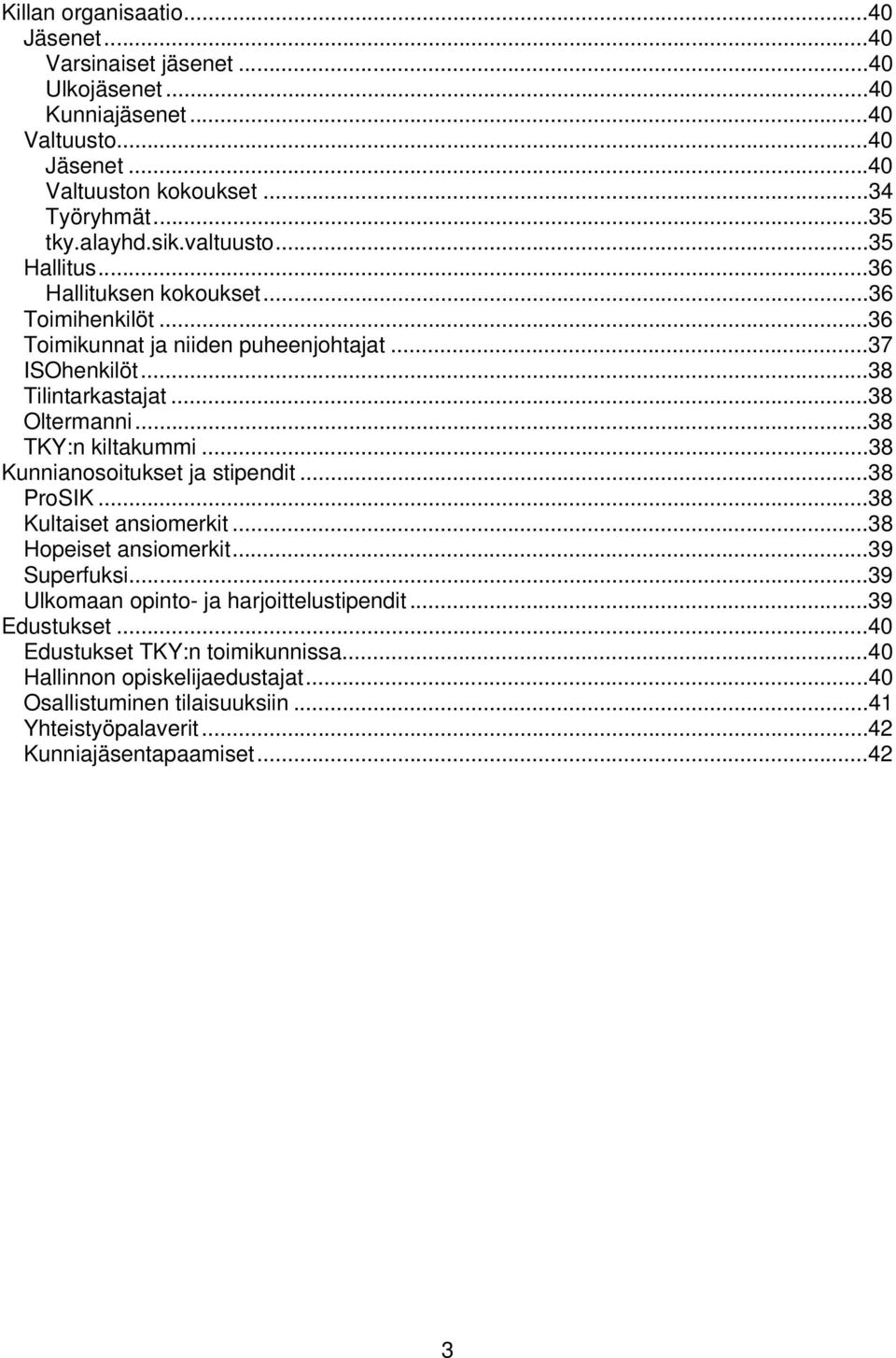 ..38 TKY:n kiltakummi...38 Kunnianosoitukset ja stipendit...38 ProSIK...38 Kultaiset ansiomerkit...38 Hopeiset ansiomerkit...39 Superfuksi.