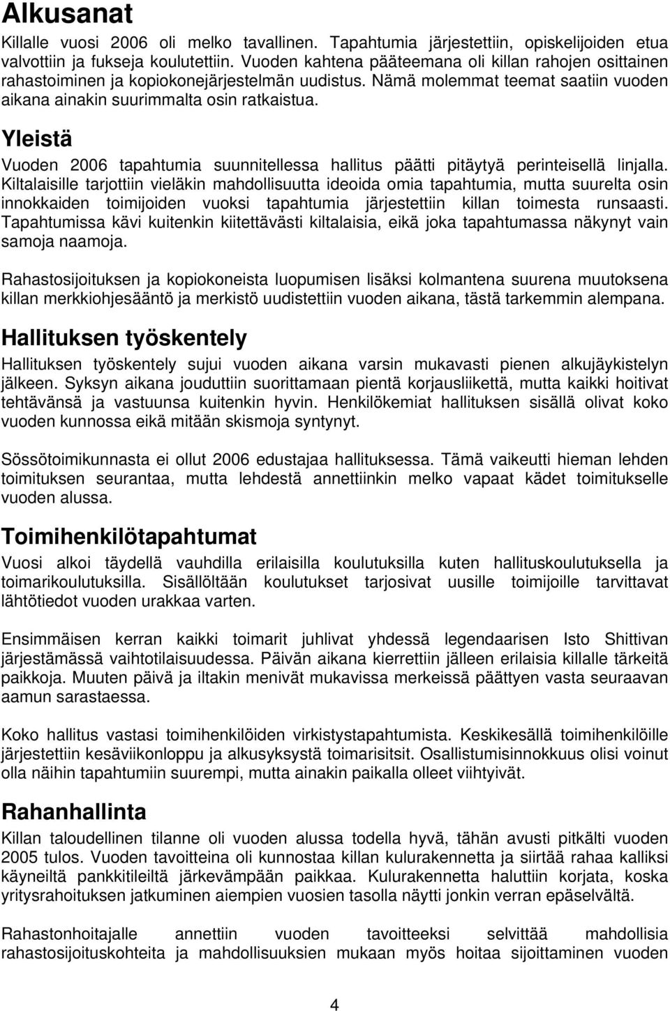 Yleistä Vuoden 2006 tapahtumia suunnitellessa hallitus päätti pitäytyä perinteisellä linjalla.