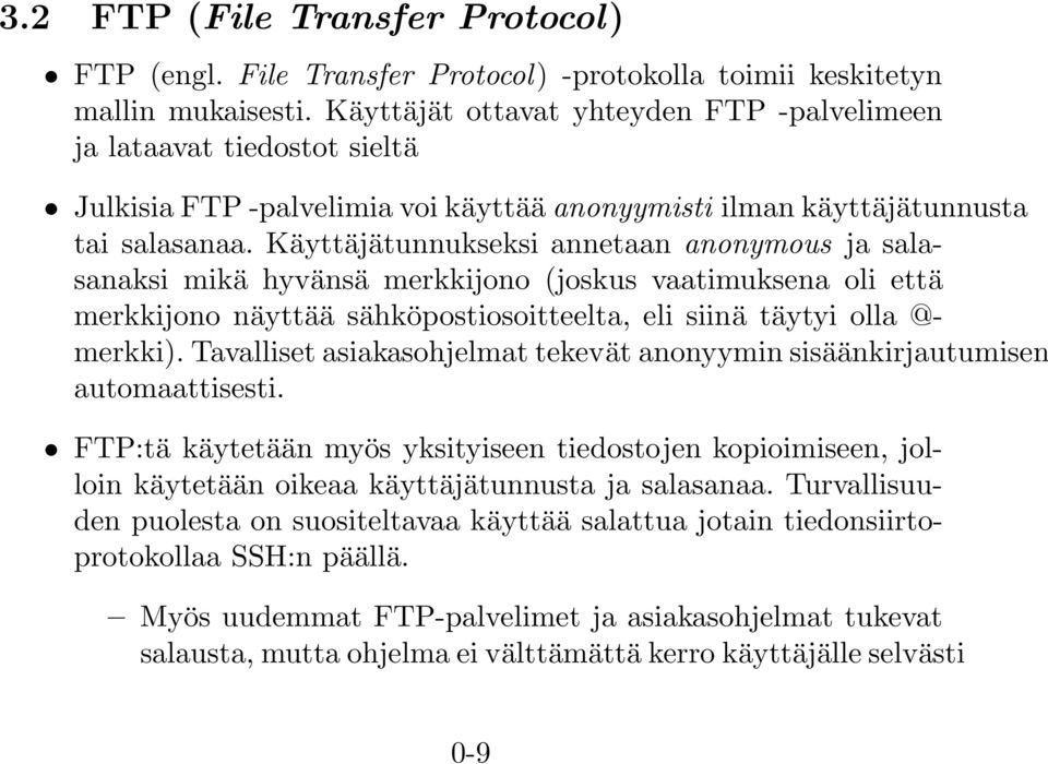 Käyttäjätunnukseksi annetaan anonymous ja salasanaksi mikä hyvänsä merkkijono (joskus vaatimuksena oli että merkkijono näyttää sähköpostiosoitteelta, eli siinä täytyi olla @- merkki).