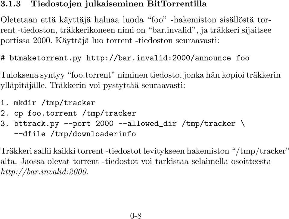 torrent niminen tiedosto, jonka hän kopioi träkkerin ylläpitäjälle. Träkkerin voi pystyttää seuraavasti: 1. mkdir /tmp/tracker 2. cp foo.torrent /tmp/tracker 3. bttrack.