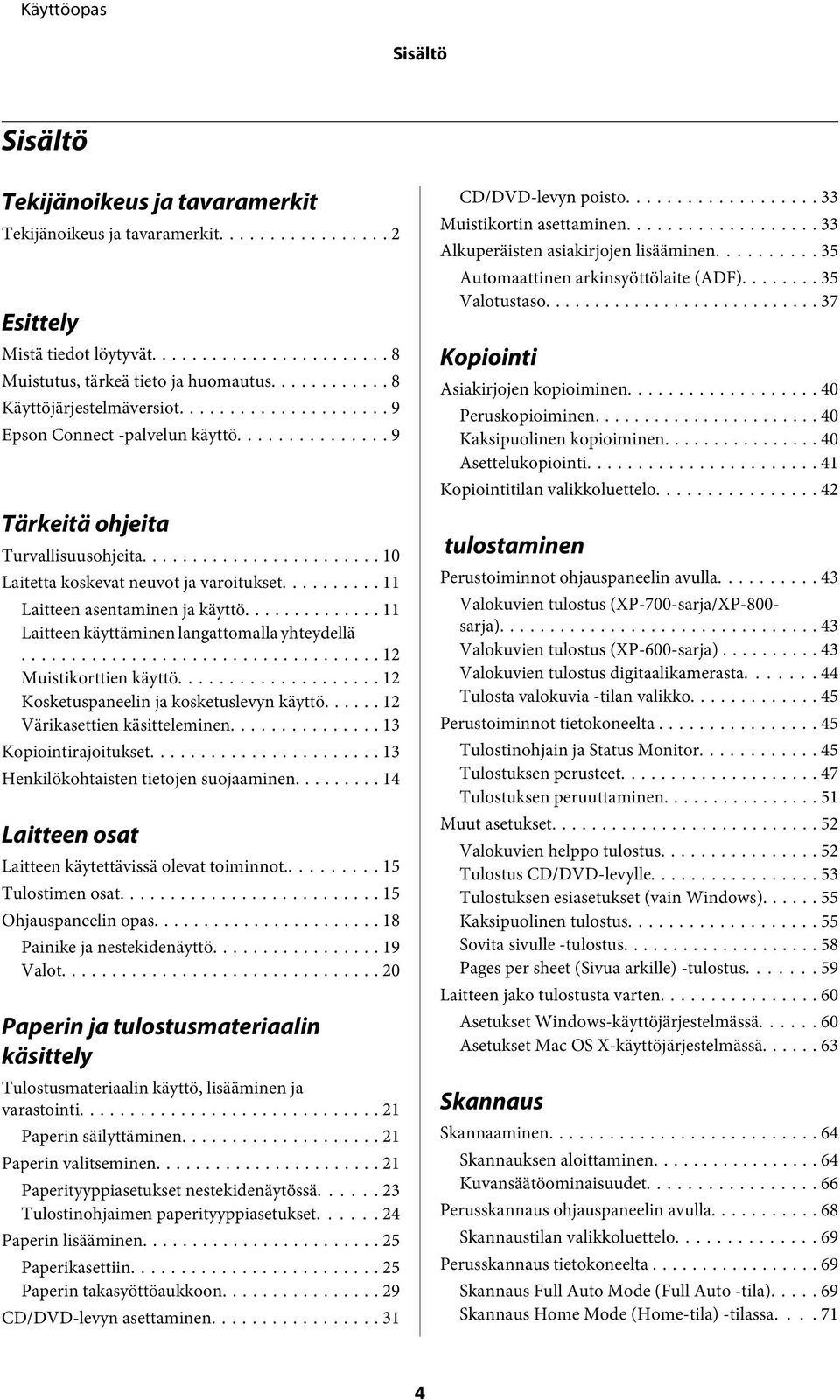 .. 11 Laitteen käyttäminen langattomalla yhteydellä... 12 Muistikorttien käyttö... 12 Kosketuspaneelin ja kosketuslevyn käyttö... 12 Värikasettien käsitteleminen... 13 Kopiointirajoitukset.