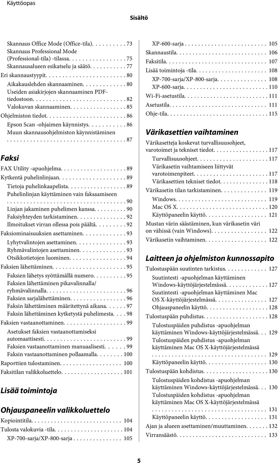 .. 86 Muun skannausohjelmiston käynnistäminen... 87 Faksi FAX Utility -apuohjelma... 89 Kytkentä puhelinlinjaan... 89 Tietoja puhelinkaapelista... 89 Puhelinlinjan käyttäminen vain faksaamiseen.