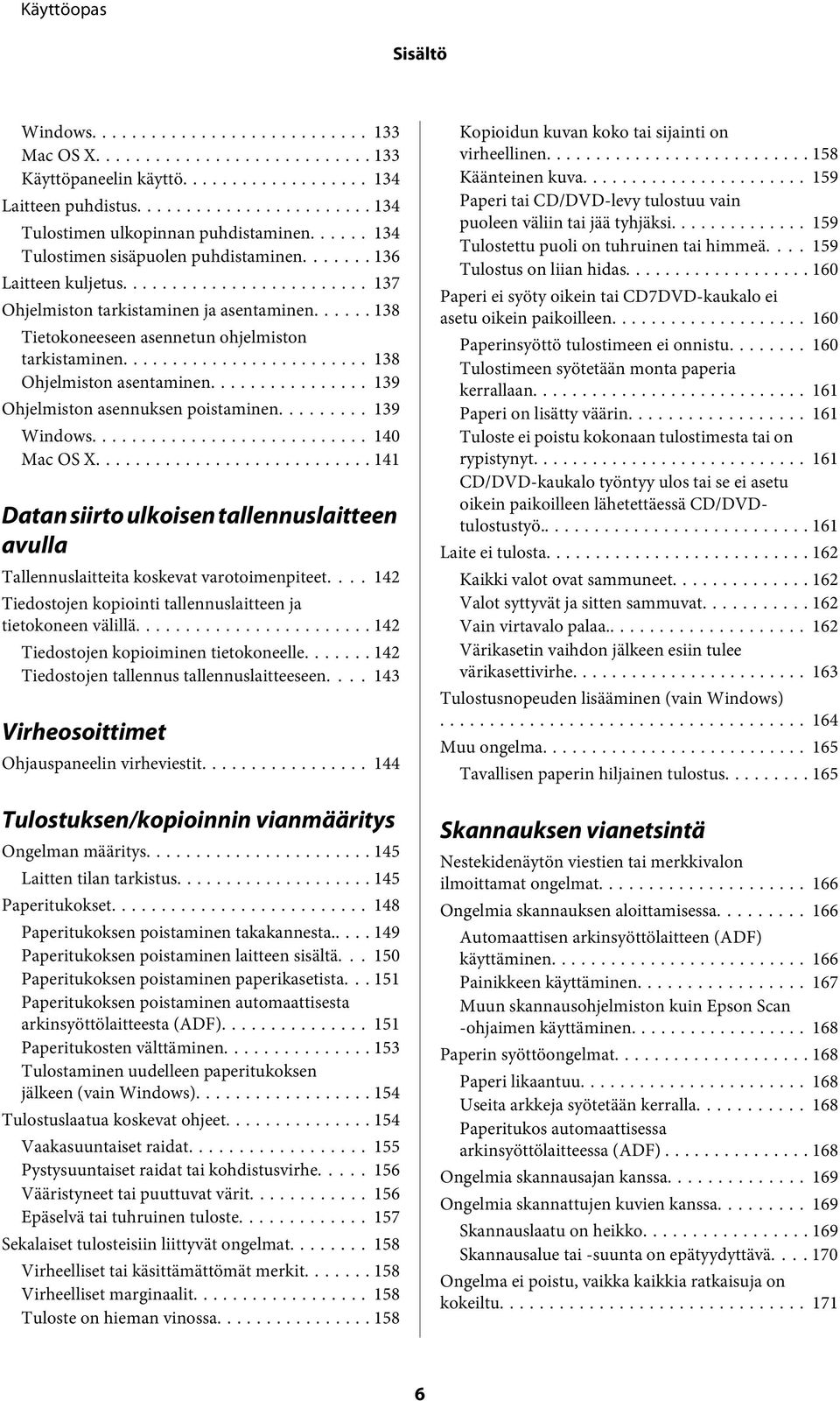 .. 140 Mac OS X... 141 Datan siirto ulkoisen tallennuslaitteen avulla Tallennuslaitteita koskevat varotoimenpiteet.... 142 Tiedostojen kopiointi tallennuslaitteen ja tietokoneen välillä.