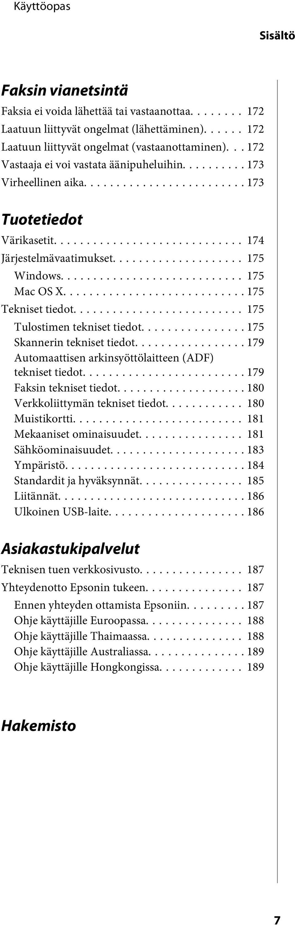 .. 175 Tulostimen tekniset tiedot... 175 Skannerin tekniset tiedot... 179 Automaattisen arkinsyöttölaitteen (ADF) tekniset tiedot... 179 Faksin tekniset tiedot... 180 Verkkoliittymän tekniset tiedot.