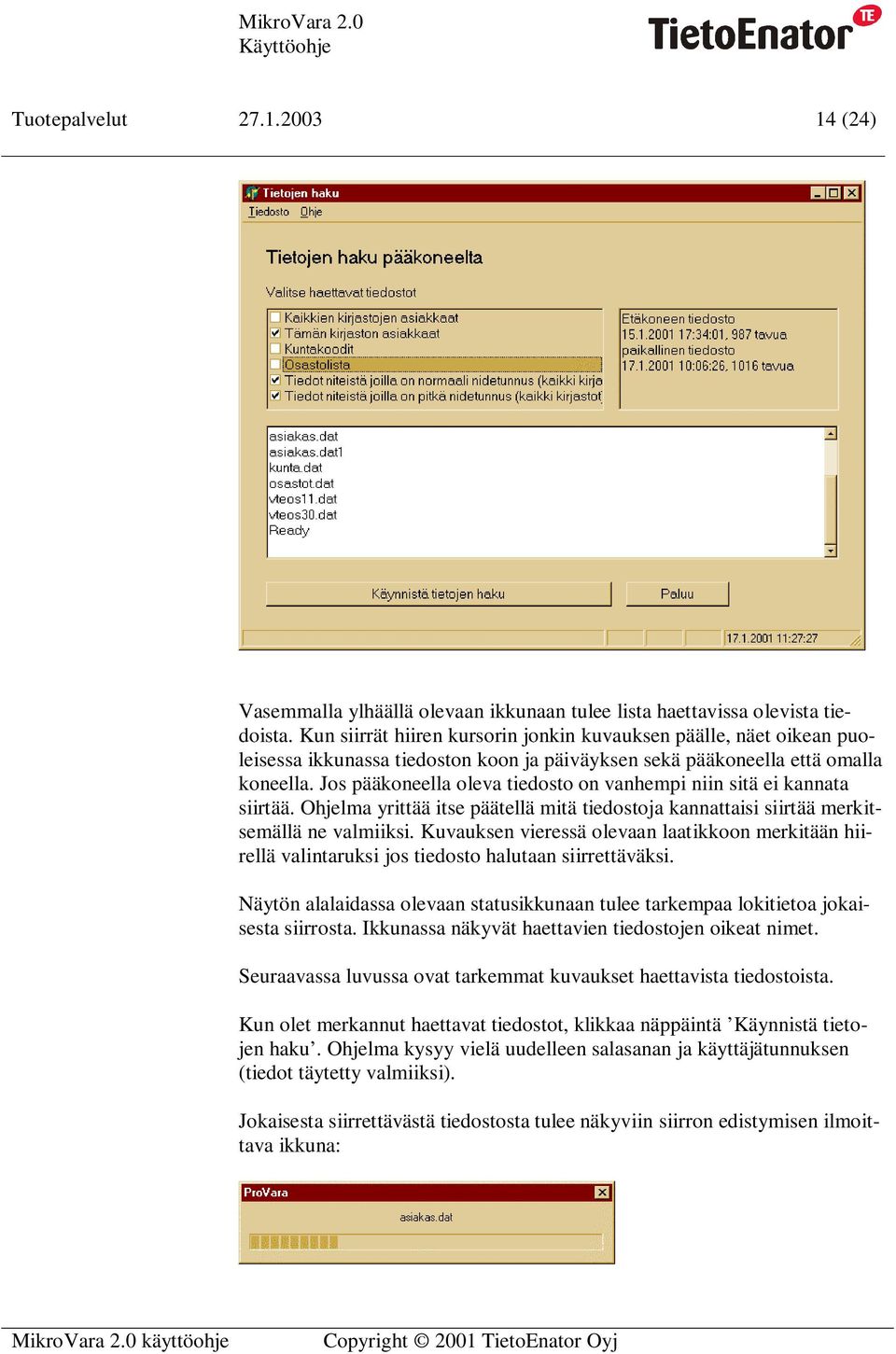 Jos pääkoneella oleva tiedosto on vanhempi niin sitä ei kannata siirtää. Ohjelma yrittää itse päätellä mitä tiedostoja kannattaisi siirtää merkitsemällä ne valmiiksi.