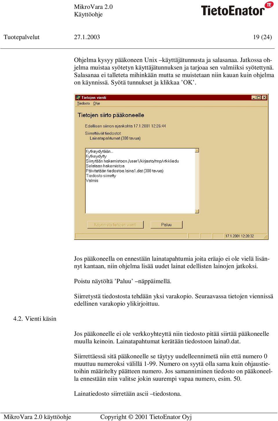 Vienti käsin Jos pääkoneella on ennestään lainatapahtumia joita eräajo ei ole vielä lisännyt kantaan, niin ohjelma lisää uudet lainat edellisten lainojen jatkoksi. Poistu näytöltä Paluu näppäimellä.