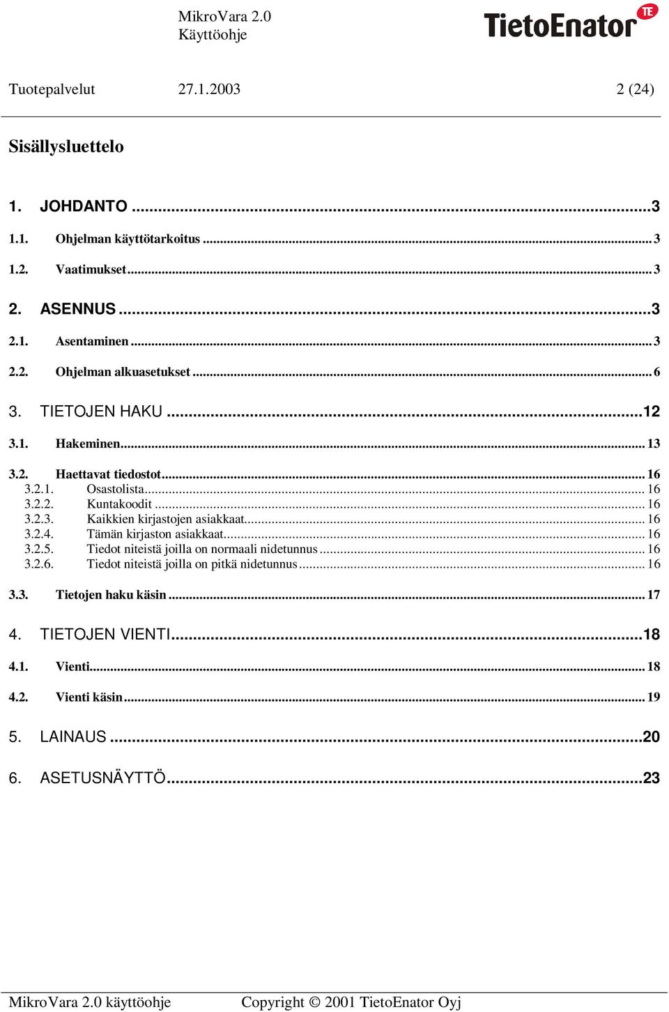 .. 16 3.2.4. Tämän kirjaston asiakkaat... 16 3.2.5. Tiedot niteistä joilla on normaali nidetunnus... 16 3.2.6. Tiedot niteistä joilla on pitkä nidetunnus... 16 3.3. Tietojen haku käsin.