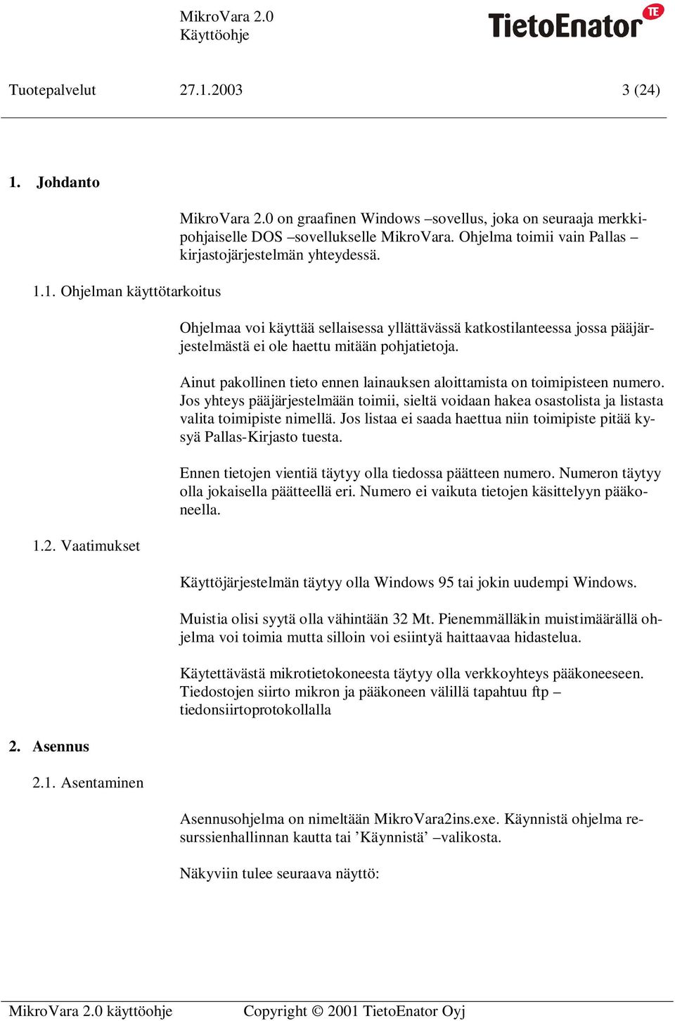 Ohjelmaa voi käyttää sellaisessa yllättävässä katkostilanteessa jossa pääjärjestelmästä ei ole haettu mitään pohjatietoja. Ainut pakollinen tieto ennen lainauksen aloittamista on toimipisteen numero.