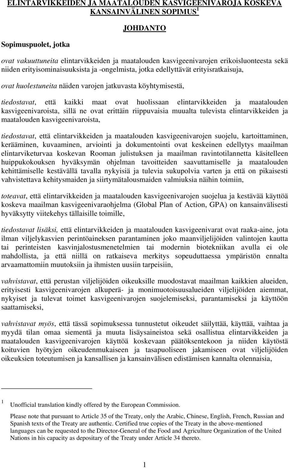 elintarvikkeiden ja maatalouden kasvigeenivaroista, sillä ne ovat erittäin riippuvaisia muualta tulevista elintarvikkeiden ja maatalouden kasvigeenivaroista, tiedostavat, että elintarvikkeiden ja