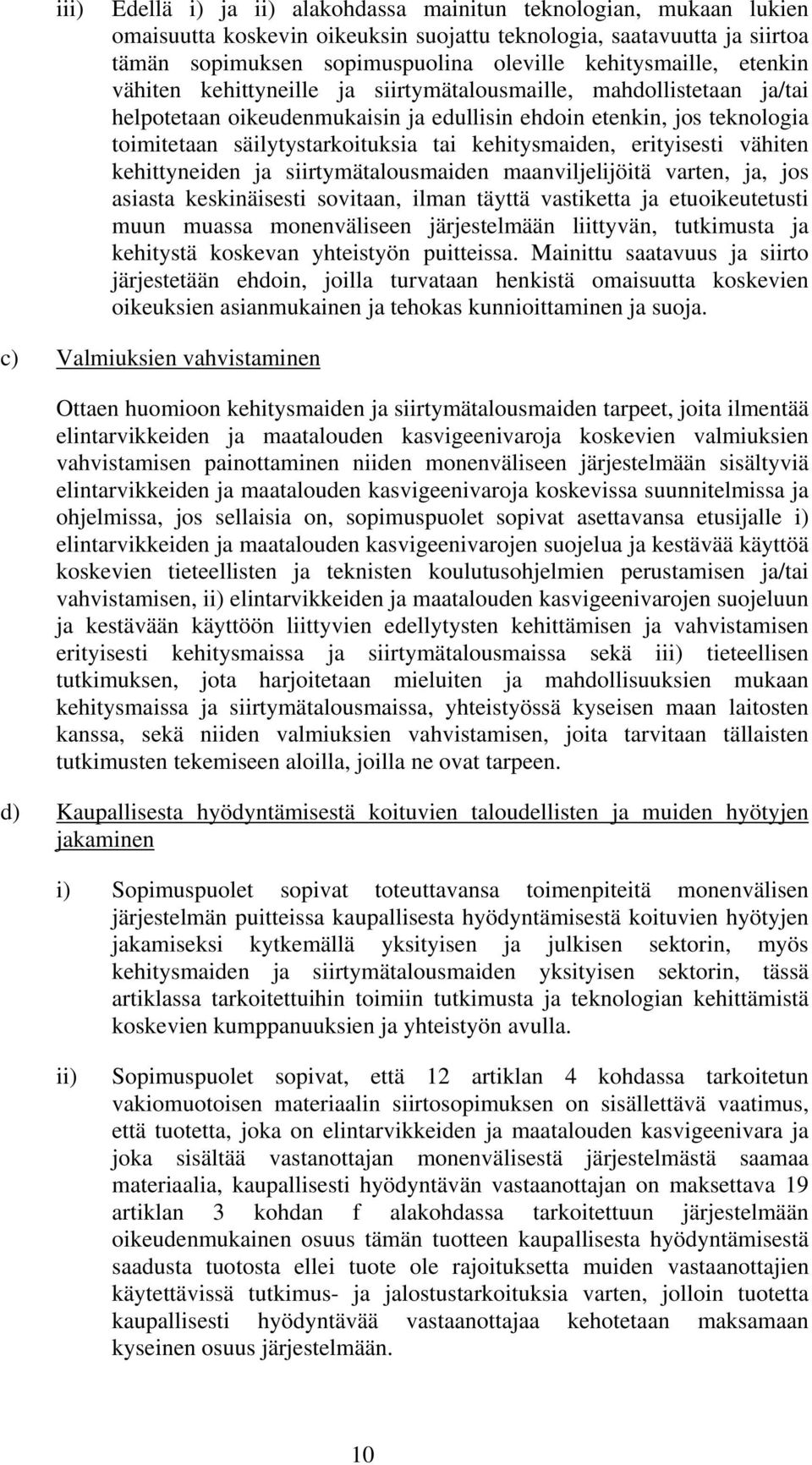 kehitysmaiden, erityisesti vähiten kehittyneiden ja siirtymätalousmaiden maanviljelijöitä varten, ja, jos asiasta keskinäisesti sovitaan, ilman täyttä vastiketta ja etuoikeutetusti muun muassa