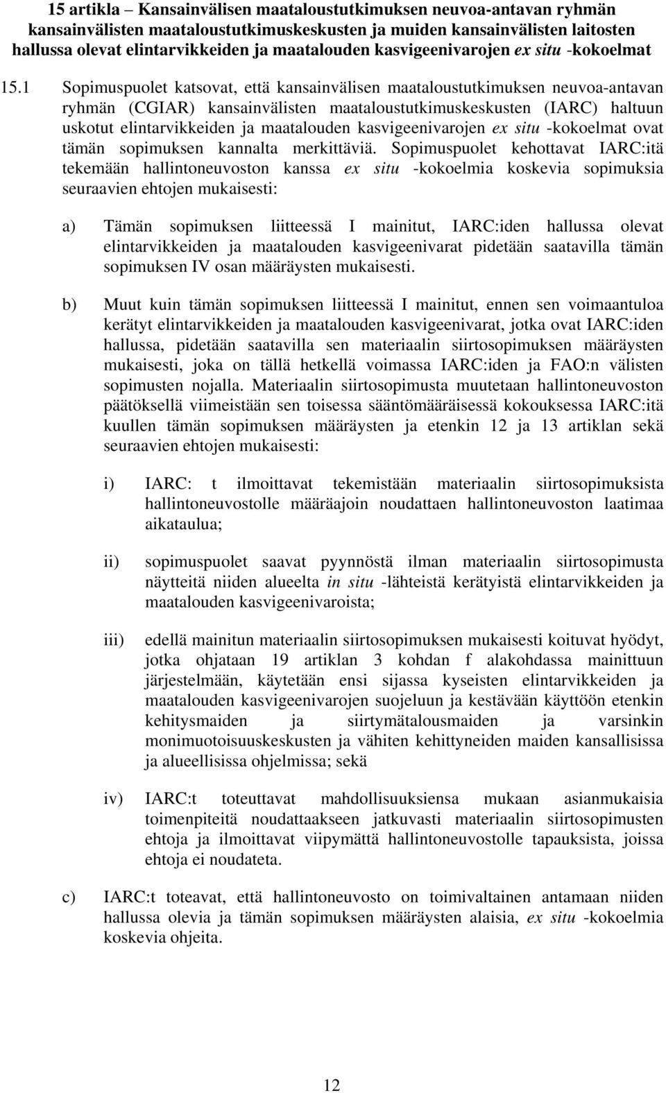 1 Sopimuspuolet katsovat, että kansainvälisen maataloustutkimuksen neuvoa-antavan ryhmän (CGIAR) kansainvälisten maataloustutkimuskeskusten (IARC) haltuun uskotut elintarvikkeiden ja maatalouden