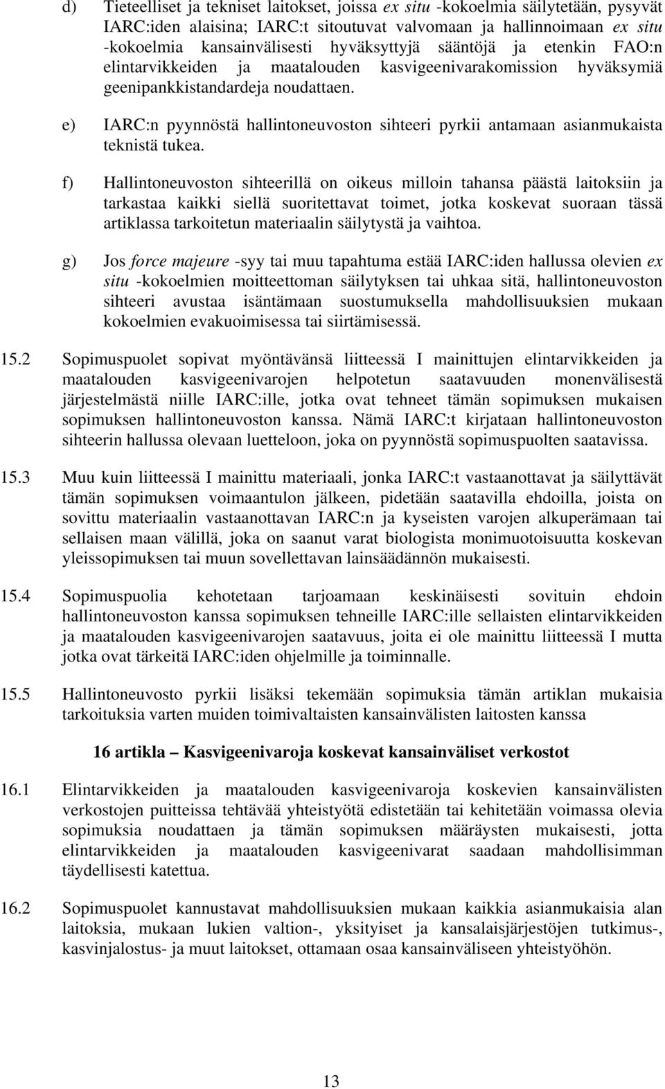 e) IARC:n pyynnöstä hallintoneuvoston sihteeri pyrkii antamaan asianmukaista teknistä tukea.