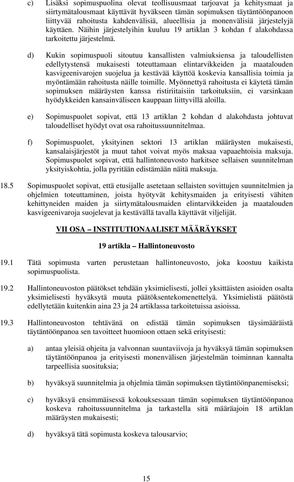 d) Kukin sopimuspuoli sitoutuu kansallisten valmiuksiensa ja taloudellisten edellytystensä mukaisesti toteuttamaan elintarvikkeiden ja maatalouden kasvigeenivarojen suojelua ja kestävää käyttöä