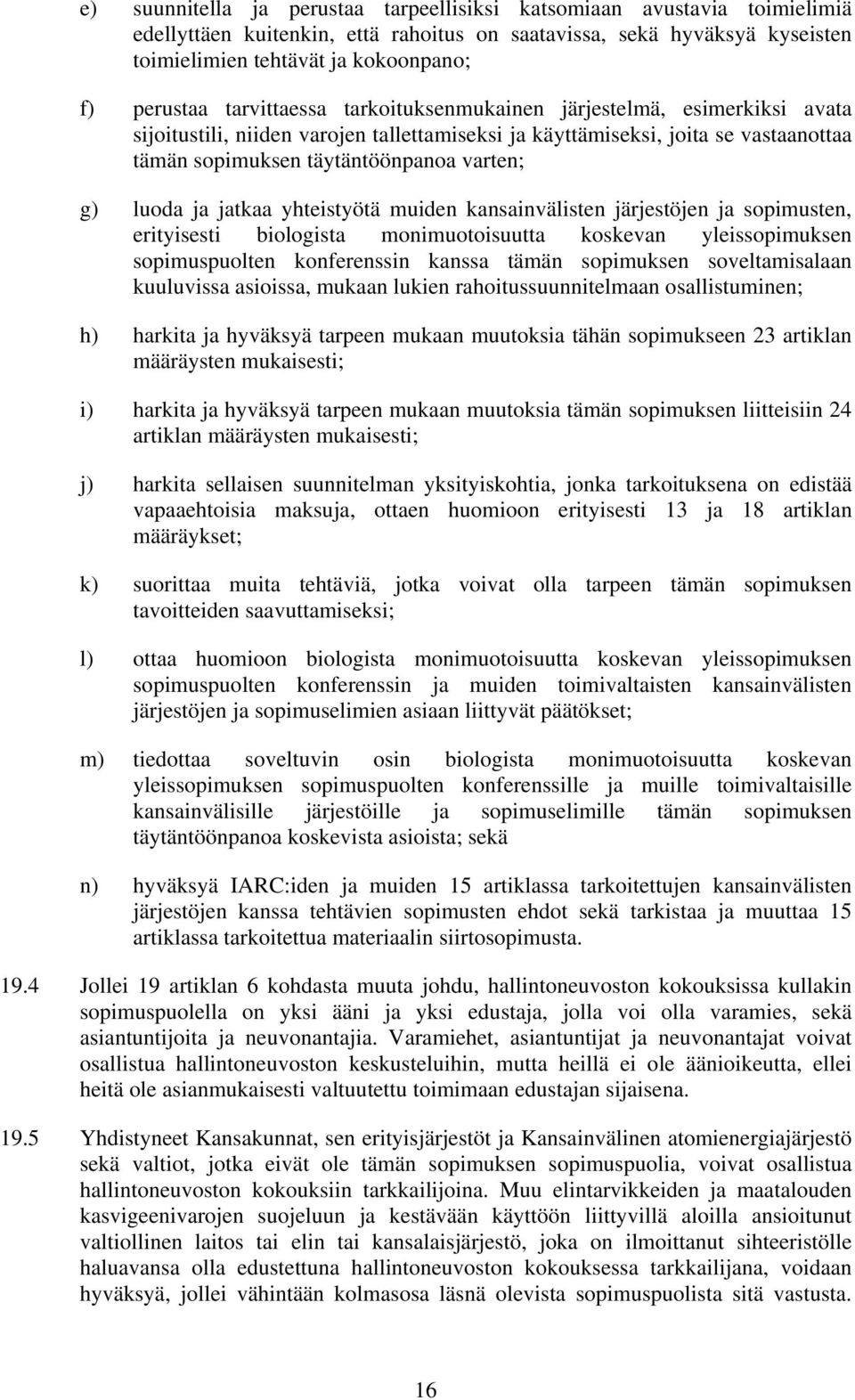 ja jatkaa yhteistyötä muiden kansainvälisten järjestöjen ja sopimusten, erityisesti biologista monimuotoisuutta koskevan yleissopimuksen sopimuspuolten konferenssin kanssa tämän sopimuksen