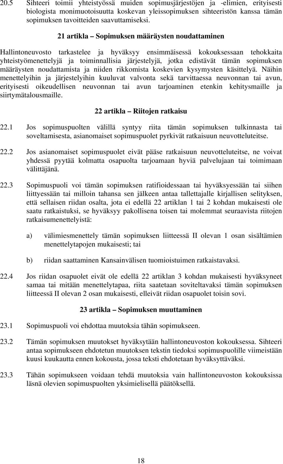 21 artikla Sopimuksen määräysten noudattaminen Hallintoneuvosto tarkastelee ja hyväksyy ensimmäisessä kokouksessaan tehokkaita yhteistyömenettelyjä ja toiminnallisia järjestelyjä, jotka edistävät