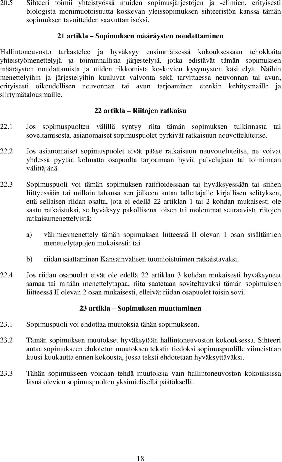 21 artikla Sopimuksen määräysten noudattaminen Hallintoneuvosto tarkastelee ja hyväksyy ensimmäisessä kokouksessaan tehokkaita yhteistyömenettelyjä ja toiminnallisia järjestelyjä, jotka edistävät