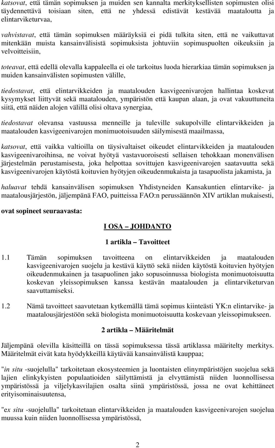 toteavat, että edellä olevalla kappaleella ei ole tarkoitus luoda hierarkiaa tämän sopimuksen ja muiden kansainvälisten sopimusten välille, tiedostavat, että elintarvikkeiden ja maatalouden