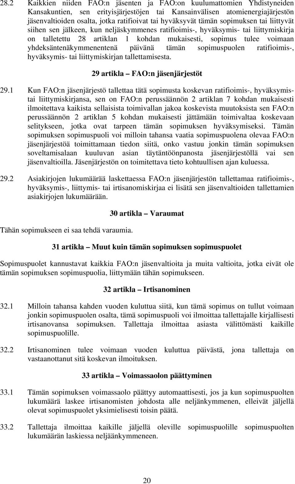 yhdeksäntenäkymmenentenä päivänä tämän sopimuspuolen ratifioimis-, hyväksymis- tai liittymiskirjan tallettamisesta. 29 artikla FAO:n jäsenjärjestöt 29.