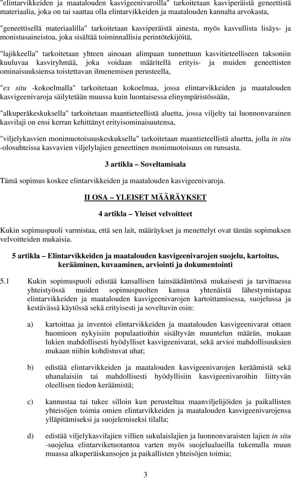 tunnettuun kasvitieteelliseen taksoniin kuuluvaa kasviryhmää, joka voidaan määritellä erityis- ja muiden geneettisten ominaisuuksiensa toistettavan ilmenemisen perusteella, "ex situ -kokoelmalla"