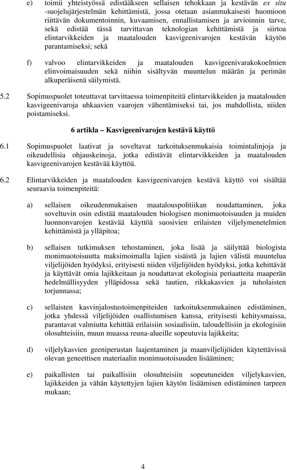 valvoo elintarvikkeiden ja maatalouden kasvigeenivarakokoelmien elinvoimaisuuden sekä niihin sisältyvän muuntelun määrän ja perimän alkuperäisenä säilymistä. 5.