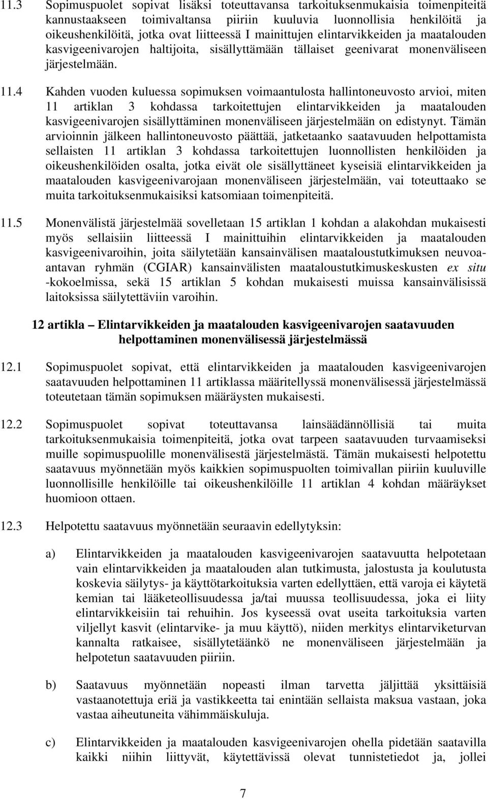 4 Kahden vuoden kuluessa sopimuksen voimaantulosta hallintoneuvosto arvioi, miten 11 artiklan 3 kohdassa tarkoitettujen elintarvikkeiden ja maatalouden kasvigeenivarojen sisällyttäminen monenväliseen